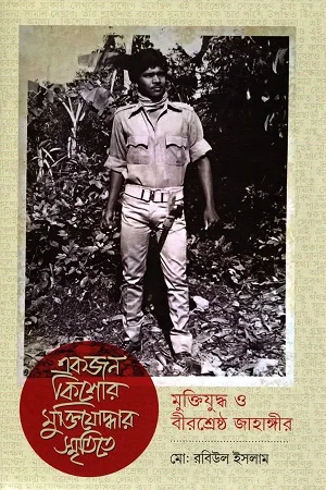 একজন কিশোর মুক্তিযোদ্ধার স্মৃতিতে মুক্তিযুদ্ধ ও বীরশ্রেষ্ঠ জাহাঙ্গীর