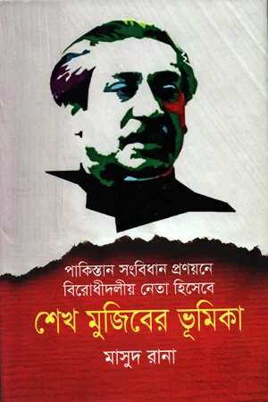পাকিস্তান সংবিধান প্রণয়নে বিরোধীদলীয় নেতা হিসেবে শেখ মুজিবের ভূমিকা মাসুদ রানা