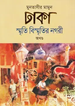 ঢাকা : স্মৃতি বিস্মৃতির নগরী (অখণ্ড)