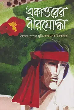 একাত্তরের বীরযোদ্ধা: খেতাব পাওয়া মুক্তিযোদ্ধাদের বীরত্বগাথা (১ম খণ্ড)