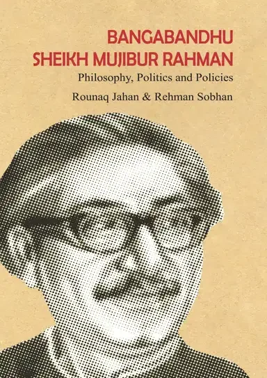 Bangabandhu Sheikh Mujibur Rahman: Philosophy, Politics and Policies