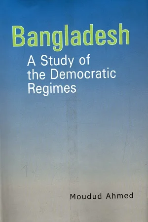 Bangladesh A Study of the Democratic Regimes