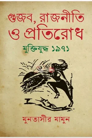 গুজব, রাজনীতি ও প্রতিরোধ মুক্তিযুদ্ধ ১৯৭১