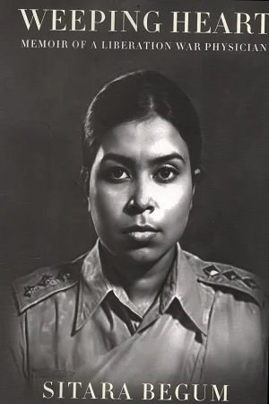 Weeping Heart Memoir of a Liberation War Physician