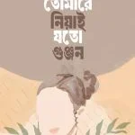 তোমারে নিয়াই যতো গুঞ্জন